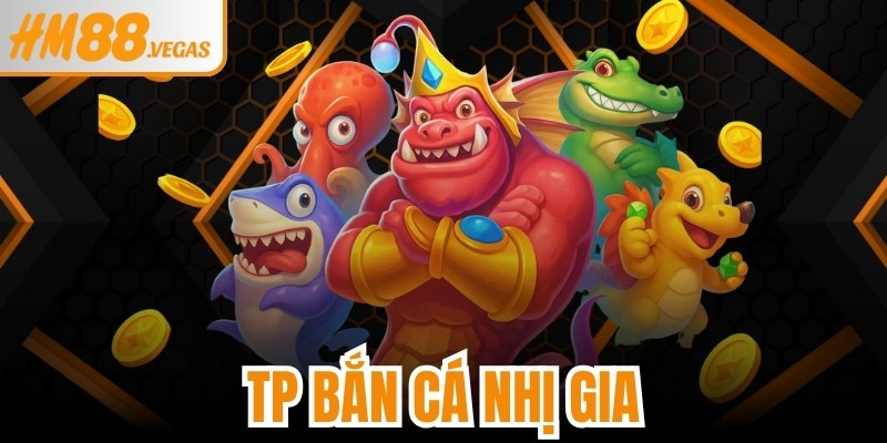 Tp Bắn Cá Nhị Gia